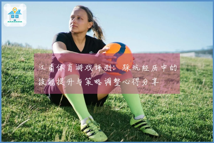 江南体育游戏评测：踩坑经历中的技能提升与策略调整心得分享